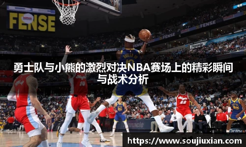 勇士队与小熊的激烈对决NBA赛场上的精彩瞬间与战术分析