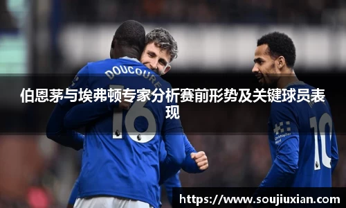 伯恩茅与埃弗顿专家分析赛前形势及关键球员表现