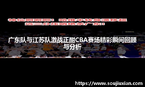 广东队与江苏队激战正酣CBA赛场精彩瞬间回顾与分析