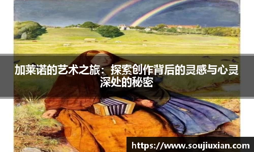 加莱诺的艺术之旅：探索创作背后的灵感与心灵深处的秘密